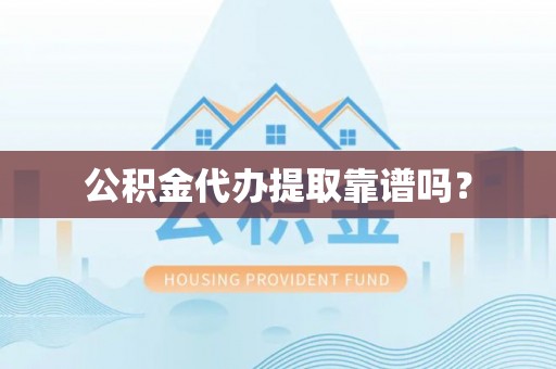 万里公积金代办提取靠谱吗？