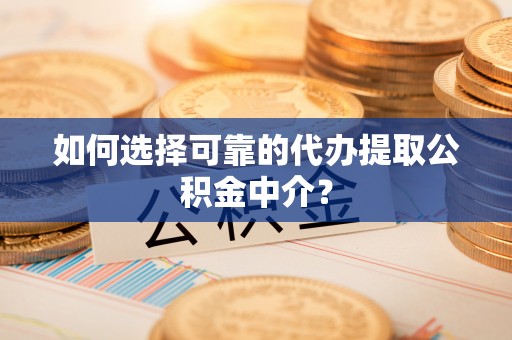 万里如何选择可靠的代办提取公积金中介？