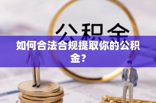 万里如何合法合规提取你的公积金？